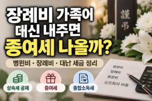 장례비 가족이 대신 내주면 증여세? 병원비·장례비 대납 세금 정리 5 장례비 가족이 대신 내주면 증여세? 병원비·장례비 대납 세금 정리